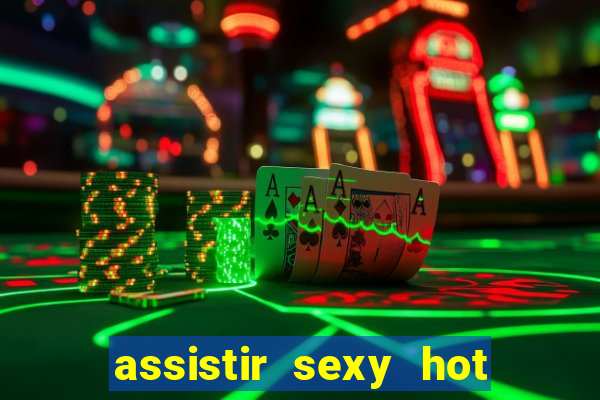 assistir sexy hot online grátis